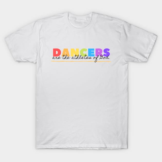 Dancers Are The Athletes of God T-Shirt by Simple Life Designs